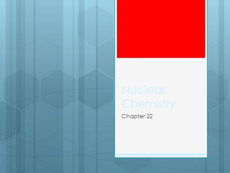 Nuclear Chemistry Chapter 22.  Unstable isotopes called radioisotopes become stable by making changes in nuclei. Changes are accompanied by the emission.