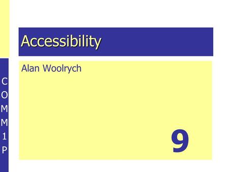 COMM1PCOMM1P Alan Woolrych Accessibility 9 COMM1P9COMM1P9 SCET MSc EC/ECA © Alan Woolrych 2001 Introduction Accessibility “Making Content Available to.