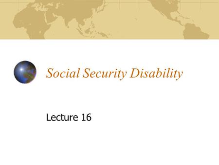 Social Security Disability Lecture 16. Disability in SS Reform Debate It is important to keep in mind that workers and retirees are not the only ones.