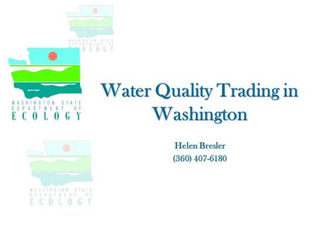 Water Quality Trading in Washington Helen Bresler (360) 407-6180.