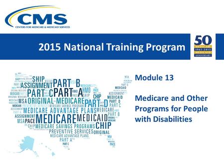 2015 National Training Program Module 13 Medicare and Other Programs for People with Disabilities.