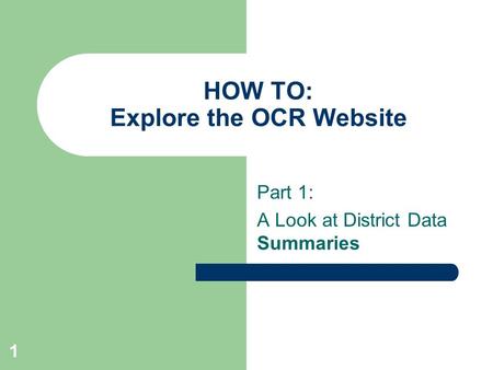 HOW TO: Explore the OCR Website Part 1: A Look at District Data Summaries 1.