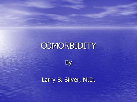 COMORBIDITY By Larry B. Silver, M.D.. THERE IS A CONTINUUM OF NEUROLOGICALLY-BASED DISORDERS THAT ARE OFTEN FOUND TOGETHER If any one of the disorders.