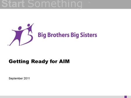 Start Something Getting Ready for AIM September 2011 ™