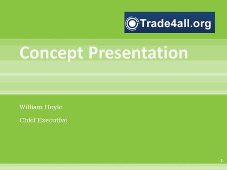 William Hoyle Chief Executive 1. Trade4all is a newly registered UK charity. Our mission is ‘to bring small scale producers out of poverty by transforming.