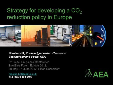 Strategy for developing a CO 2 reduction policy in Europe Nikolas Hill, Knowledge Leader ‐ Transport Technology and Fuels, AEA 8 th Diesel Emissions Conference.