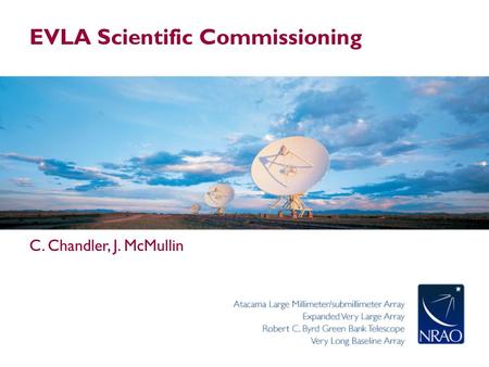 EVLA Scientific Commissioning C. Chandler, J. McMullin.