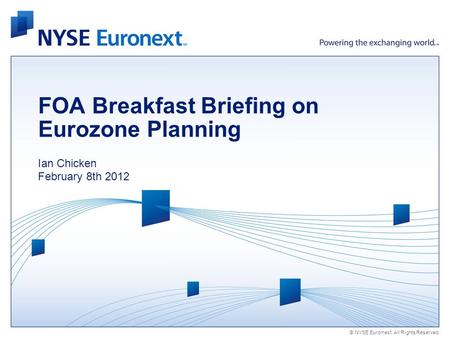 © NYSE Euronext. All Rights Reserved. FOA Breakfast Briefing on Eurozone Planning Ian Chicken February 8th 2012.