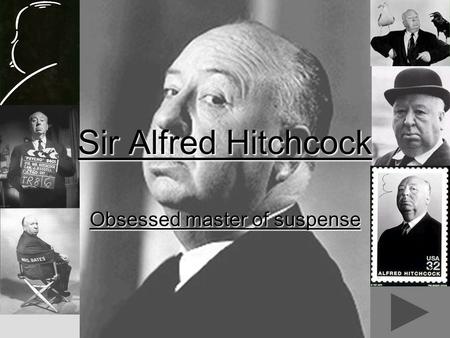 Sir Alfred Hitchcock Obsessed master of suspense.