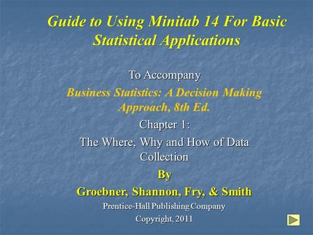 Guide to Using Minitab 14 For Basic Statistical Applications To Accompany Business Statistics: A Decision Making Approach, 8th Ed. Chapter 1: The Where,