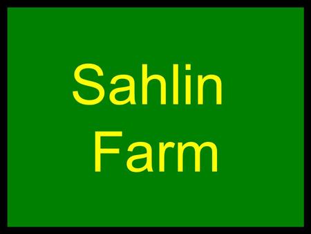 Sahlin Farm. Sahlin Family Oscar Sahlin Deceased Fred Sahlin Deceased Emily Sahlin Dodge Deceased Hilda Sahlin Franz Deceased Fred Sahlin, Jr.CHARLIE.