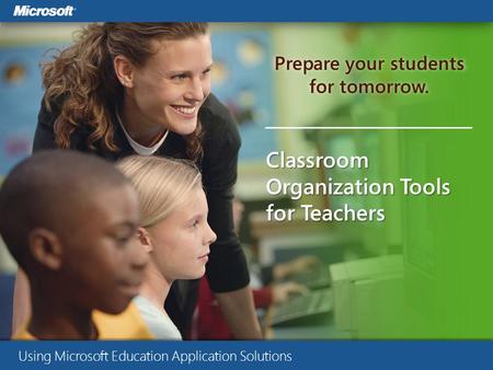 Prepare your students for tomorrow. Classroom Organization Tools for Teachers Using Microsoft Education Application Solutions.