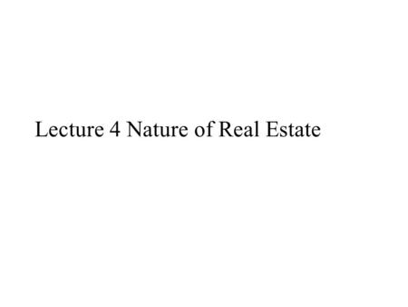 Lecture 4 Nature of Real Estate. Nature of Real Estate What type of Real asset or Financial assets do real estate investors invest in? - Physical Assets.