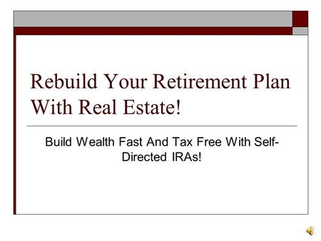 Rebuild Your Retirement Plan With Real Estate! Build Wealth Fast And Tax Free With Self- Directed IRAs!