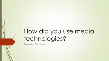 How did you use media technologies? Evaluation Question 4.