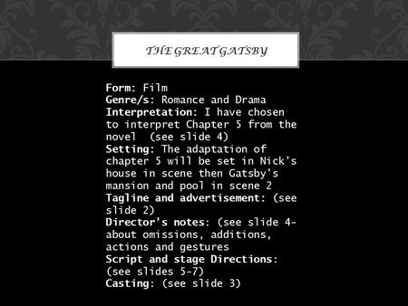 THE GREAT GATSBY Form: Film Genre/s: Romance and Drama Interpretation: I have chosen to interpret Chapter 5 from the novel (see slide 4) Setting: The adaptation.