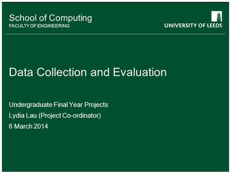 School of something FACULTY OF OTHER School of Computing FACULTY OF ENGINEERING Data Collection and Evaluation Undergraduate Final Year Projects Lydia.