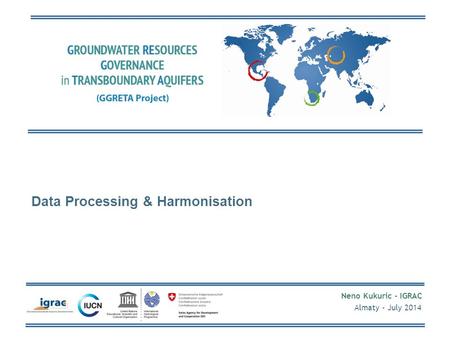 Neno Kukuric - IGRAC Almaty - July 2014 Data Processing & Harmonisation.