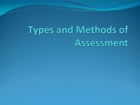 Types of Assessment Satisfaction of the customer. Satisfaction of the worker. Workflow effectiveness and speed. Service delivery effectiveness and speed.