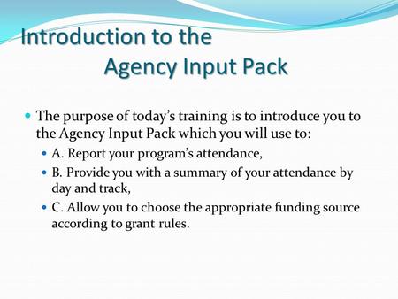 Introduction to the Agency Input Pack I Introduction to the Agency Input Pack The purpose of today’s training is to introduce you to the Agency Input Pack.