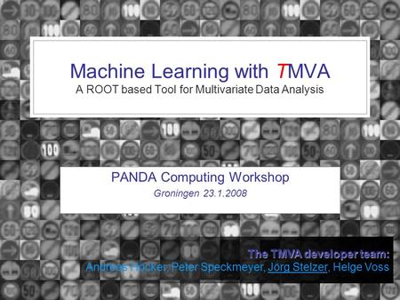 Machine Learning with TMVA A ROOT based Tool for Multivariate Data Analysis PANDA Computing Workshop Groningen 23.1.2008 The TMVA developer team: The TMVA.