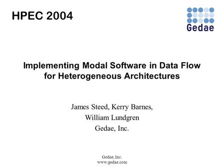 Gedae, Inc. www.gedae.com Implementing Modal Software in Data Flow for Heterogeneous Architectures James Steed, Kerry Barnes, William Lundgren Gedae, Inc.