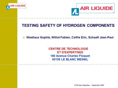 1 TESTING SAFETY OF HYDROGEN COMPONENTS  Wastiaux Sophie, Willot Fabien, Coffre Eric, Schaaff Jean-Paul CENTRE DE TECHNOLOGIE ET D'EXPERTISES 180 Avenue.