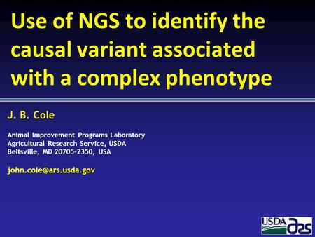 J. B. Cole Animal Improvement Programs Laboratory Agricultural Research Service, USDA Beltsville, MD 20705-2350, USA Use of NGS.