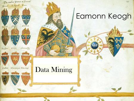 Data Mining Eamonn Keogh. What is data mining? Generally, data mining (sometimes called data or knowledge discovery) is the process of analyzing data.