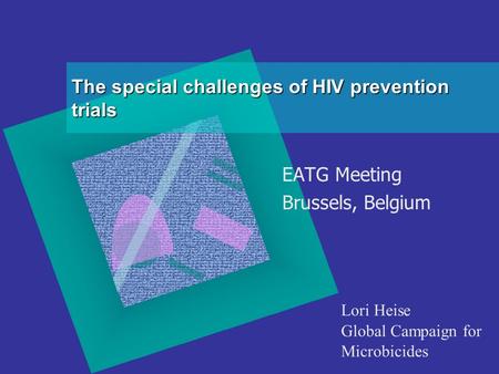 The special challenges of HIV prevention trials EATG Meeting Brussels, Belgium Lori Heise Global Campaign for Microbicides.