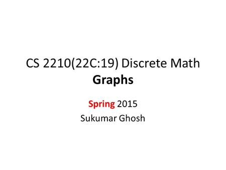 CS 2210(22C:19) Discrete Math Graphs