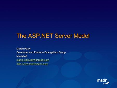 The ASP.NET Server Model Martin Parry Developer and Platform Evangelism Group Microsoft