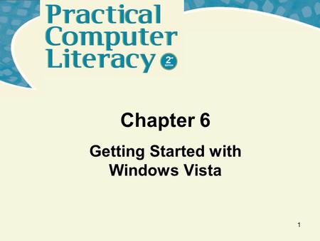 1 Chapter 6 Getting Started with Windows Vista. 2 What’s inside and on the CD? In this chapter, you will learn how to: –Start and shut down Windows Vista.