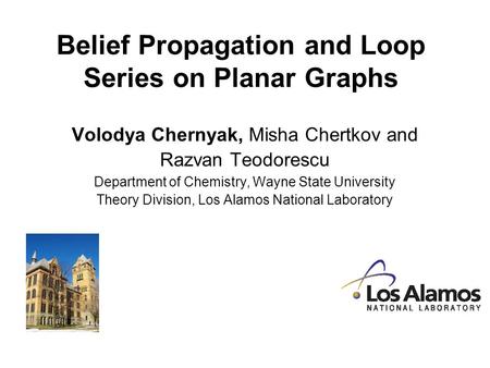 Belief Propagation and Loop Series on Planar Graphs Volodya Chernyak, Misha Chertkov and Razvan Teodorescu Department of Chemistry, Wayne State University.