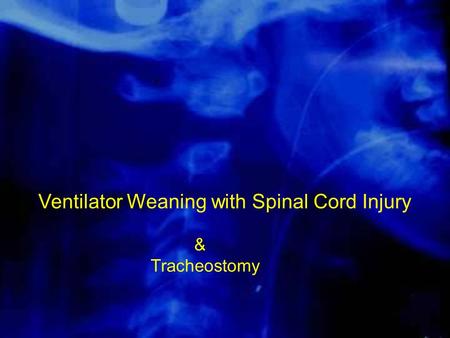 Ventilator Weaning with Spinal Cord Injury & Tracheostomy.