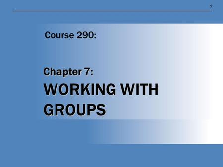 Chapter 7: WORKING WITH GROUPS