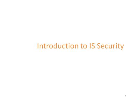 Introduction to IS Security 1. Defining Security The security of a system, application, or protocol is always relative to – Identification of vulnerabilities.