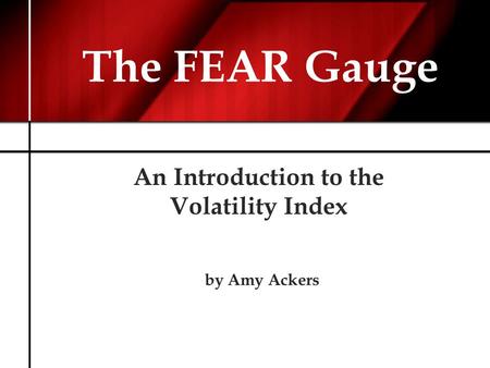 The FEAR Gauge An Introduction to the Volatility Index by Amy Ackers.