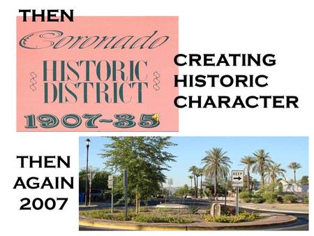 THEN AGAIN 2007 CREATING HISTORIC CHARACTER Historic Preservation Office www.phoenix.gov Main office 200 W. Washington St. 17th Floor Phoenix, AZ 85003.