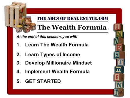 The Wealth Formula At the end of this session, you will: 1.Learn The Wealth Formula 2.Learn Types of Income 3.Develop Millionaire Mindset 4.Implement Wealth.