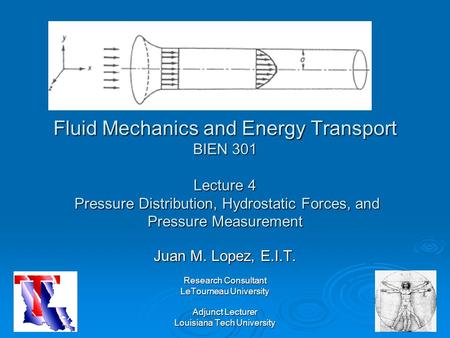 Fluid Mechanics and Energy Transport BIEN 301 Lecture 4 Pressure Distribution, Hydrostatic Forces, and Pressure Measurement Juan M. Lopez, E.I.T. Research.