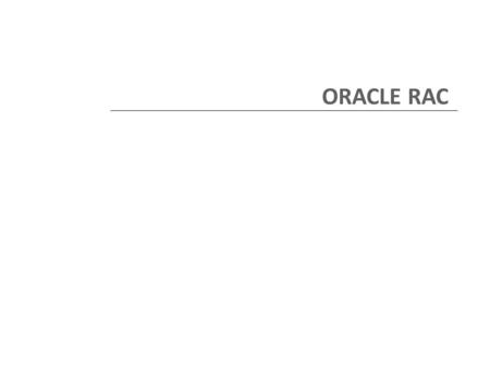 ORACLE RAC. Definition Oracle Real Application Cluster (RAC) is a cluster system at the application level. It uses shared disk architecture that provides.