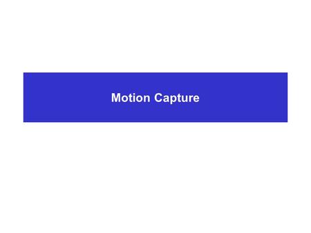 Motion Capture. Animation – A broad Brush Traditional Methods  Cartoons, stop motion Keyframing  Digital inbetweens Motion Capture  What you record.