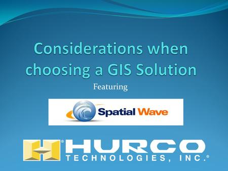 Featuring. Considerations when choosing a GIS Solution Full Blown – Does it all. Easy to use – No need to be a GIS Expert, anyone can use it. No need.