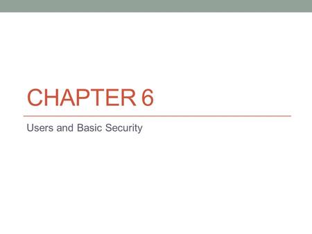 CHAPTER 6 Users and Basic Security. Progression of Steps for Creating a Database Environment 1. Install Oracle database binaries (Chapter 1) 2. Create.