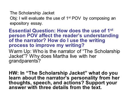 The Scholarship Jacket Obj: I will evaluate the use of 1st POV by composing an expository essay. Essential Question: How does the use of 1st person POV.