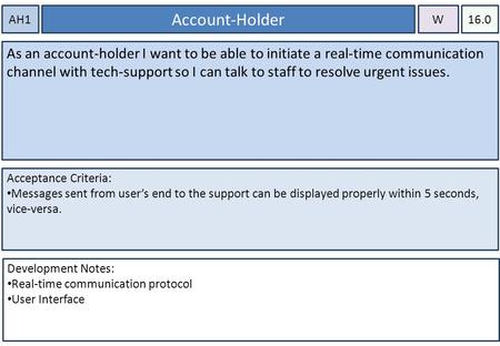 AH1 Account-Holder As an account-holder I want to be able to initiate a real-time communication channel with tech-support so I can talk to staff to resolve.