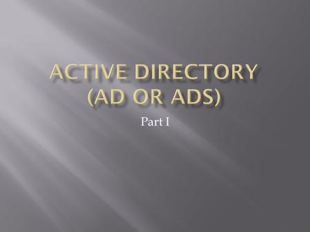 Part I.  NOS  Directory Data Store(directory service, database)  Located on Domain Controllers (DCs), globally distributed, replicated (no longer PDCs/BDCs)