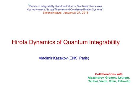 Hirota Dynamics of Quantum Integrability Vladimir Kazakov (ENS, Paris) “ Facets of Integrability: Random Patterns, Stochastic Processes, Hydrodynamics,