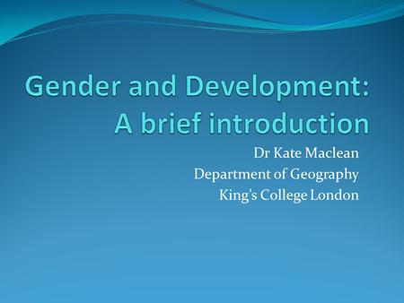 Dr Kate Maclean Department of Geography King’s College London.